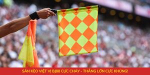 Săn Kèo Việt Vị BJ88 Cực Cháy - Thắng Lớn Cực Khủng!